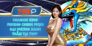 Dragon King Fishing Chinh Phục Đại Dương Xanh Thẳm Tại 789P