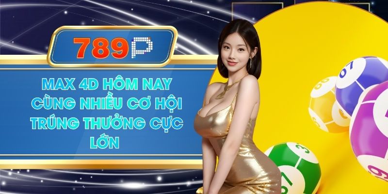 Max 4d Hôm Nay - 789P Trao Nhiều Cơ Hội Trúng Thưởng Cực Lớn