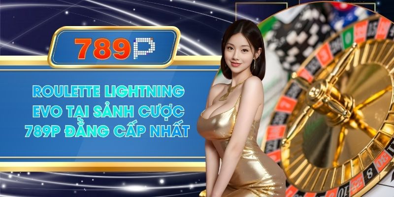 Roulette Lightning Evo Tại Sảnh Cược 789P Đẳng Cấp Nhất