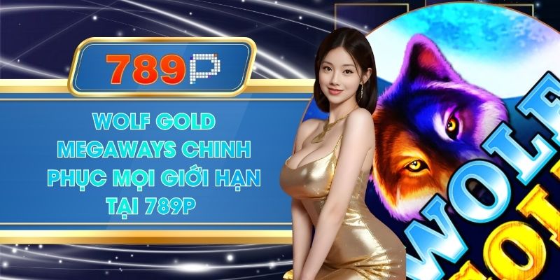 Wolf Gold Megaways Chinh Phục Mọi Giới Hạn Tại 789P